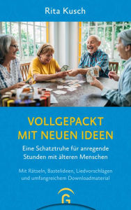 Title: Vollgepackt mit neuen Ideen: Eine Schatztruhe für anregende Stunden mit älteren Menschen - mit umfangreichem Downloadmaterial, Author: Rita Kusch