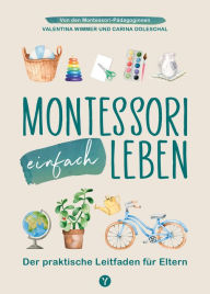 Title: Montessori einfach leben: Der praktische Leitfaden für Eltern von Kindern von 0-6 Jahren. Von Anfang an spielerisch Achtsamkeit, Selbstliebe & Selbstständigkeit fördern. Mit Anleitungen, Spiel- und Bastelideen für dein Zuhause, Author: Carina Doleschal