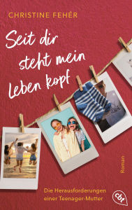 Title: Seit dir steht mein Leben kopf: Ein berührender Jugendroman über die Herausforderungen einer Teenager-Mutter, Author: Christine Fehér