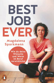 Title: Best Job Ever: Wie du deine Wünsche und Werte im Beruf verwirklichst, Author: Magdalena Sporkmann