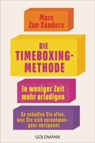 Title: Die Timeboxing-Methode: In weniger Zeit mehr erledigen - So schaffen Sie alles, was Sie sich vornehmen - ganz entspannt, Author: Marc Zao-Sanders