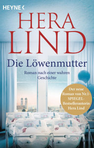 Title: Die Löwenmutter: Roman nach einer wahren Geschichte - Die SPIEGEL-Bestsellerautorin schreibt über die wahre, schicksalhafte und außergewöhnliche Geschichte einer Fünflingsmutter, Author: Hera Lind
