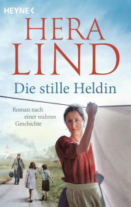 Title: Die stille Heldin: Roman nach einer wahren Geschichte, Author: Hera Lind