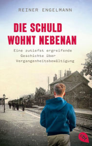 Title: Die Schuld wohnt nebenan: Eine zutiefst ergreifende Geschichte über Vergangenheitsbewältigung, Author: Reiner Engelmann