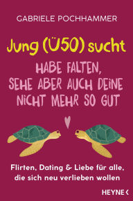 Title: Jung (Ü50) sucht - Habe Falten, sehe aber auch deine nicht mehr so gut: Flirten, Dating & Liebe für alle, die sich neu verlieben wollen, Author: Gabriele Pochhammer