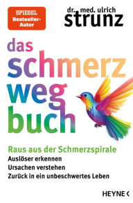 Title: Das Schmerz-weg-Buch: Raus aus der Schmerzspirale: Auslöser erkennen, Ursachen verstehen, zurück in ein unbeschwertes Leben, Author: Ulrich Strunz