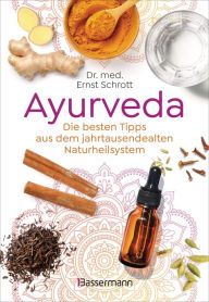 Title: Ayurveda: Die besten Tipps aus dem jahrtausendealten Naturheilsystem: 100 alltagstaugliche Anwendungen für Gesundheit, Entspannung & Selbstheilung, Author: Ernst Schrott