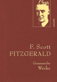 Title: F. Scott Fitzgerald, Gesammelte Werke: Gebunden in feingeprägter Leinenstruktur auf Naturpapier. Mit Goldprägung, Author: F. Scott Fitzgerald