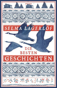 Title: Selma Lagerlöf, Die besten Geschichten: Schwedische Erzählungen der Autorin von 