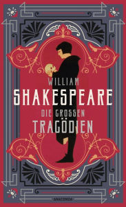 Title: William Shakespeare, Die großen Tragödien: Acht Dramen. Von Macbeth, Hamlet bis zu Romeo und Julia, Author: William Shakespeare