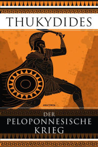 Title: Der Peloponnesische Krieg: Das Standardwerk der Kriegsführung und das erste Geschichtswerk der Weltliteratur, Author: Thukydides