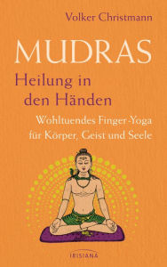 Title: Mudras - Heilung in den Händen: Wohltuendes Finger-Yoga für Körper, Geist und Seele, Author: Volker Christmann