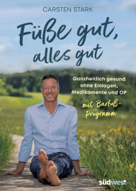 Title: Füße gut, alles gut: Ganzheitlich gesund ohne Einlagen, Medikamente und OP. Mit Barfuß-Programm. Erweiterte Neuausgabe, Author: Carsten Stark