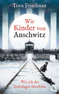 Title: Wir Kinder von Auschwitz - Wie ich das Todeslager überlebte: Eine der letzten Überlebenden des Holocaust erzählt ihre Geschichte für junge Leser, Author: Tova Friedman