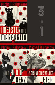 Title: Der Meister und Margarita, Das Hundeherz, Die verhängnisvollen Eier (3in1-Bundle): Drei Werke von Michael Bulgakow und die autobiografischen Notizen auf Manschetten in einem E-Book, Author: Michail Bulgakow
