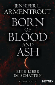 Title: Born of Blood and Ash - Eine Liebe im Schatten: Roman, Author: Jennifer L. Armentrout