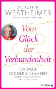 Title: Vom Glück der Verbundenheit: 100 Wege aus der Einsamkeit - Erkenntnisse aus meinen ersten 96 Jahren, Author: Ruth K. Westheimer