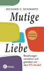 Mutige Liebe: Beziehungen verstehen und gestalten mit dem IFS-Modell - Aktualisierte Neuausgabe - »Dieses Buch bietet entscheidende neue Erkenntnisse.« Bessel van der Kolk, SPIEGEL-Bestsellerautor