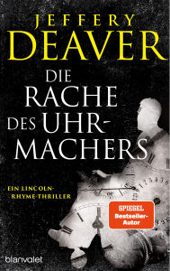 Title: Die Rache des Uhrmachers: Ein Lincoln-Rhyme-Thriller, Author: Jeffery Deaver