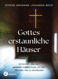 Title: Gottes erstaunliche Häuser: 33 Kirchen, die man gesehen haben muss, um den Glauben neu zu entdecken, Author: Stefan Weigand