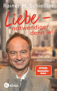 Title: Liebe - notwendiger denn je!: Pulsschlag für alle Lebenslagen, Author: Rainer M. Schießler
