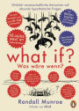 What if? Was wäre wenn? Jubiläumsausgabe: Wirklich wissenschaftliche Antworten auf absurde hypothetische Fragen: Der Millionenseller jetzt in der umwerfenden Jubiläumsausgabe - Deutsche Ausgabe