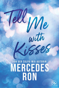 Title: Tell Me with Kisses: Das Finale der romantischen New-Adult-Trilogie von der Autorin des Weltbestsellers »Culpa Mía«, Author: Mercedes Ron