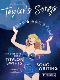 Title: Taylor's Songs: Ein Deep Dive durch Taylor Swifts Songwriting. Alles über ihr Leben und ihre Musik. Unofficial and unauthorized., Author: Satu Hämeenaho-Fox