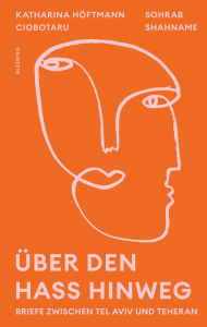 Title: Über den Hass hinweg. Briefe zwischen Tel Aviv und Teheran, Author: Katharina Höftmann Ciobotaru