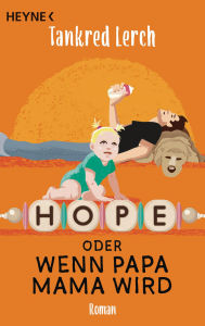 Title: Hope oder wenn Papa Mama wird: Roman, Author: Tankred Lerch
