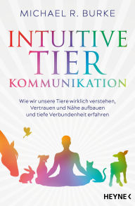 Free mobile ebooks download in jar Intuitive Tierkommunikation: Wie wir unsere Tiere wirklich verstehen, Vertrauen und Nähe aufbauen und tiefe Verbundenheit erfahren by Michael Burke, Karin Weingart in English PDF DJVU 9783641329846