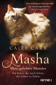 Title: Masha - Mein geliebtes Monster: Die Katze, die mich lehrte, das Leben zu lieben - Der New York Times Bestseller, Author: Caleb Carr
