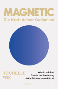 Title: Magnetic - Die Kraft deiner Gedanken: Wie du mit dem Gesetz der Anziehung deine Träume verwirklichst, Author: Rochelle Fox
