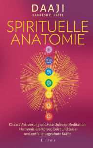 Title: Spirituelle Anatomie: Chakra-Aktivierung und Heartfulness-Meditation: Harmonisiere Körper, Geist und Seele und entfalte ungeahnte Kräfte, Author: Daaji Kamlesh D. Patel