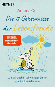 Title: Die 12 Geheimnisse der Lebensfreude: Wie wir auch in schwierigen Zeiten glücklich sein können, Author: Anjana Gill