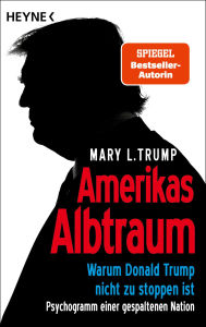 Title: Amerikas Albtraum: Warum Donald Trump nicht zu stoppen ist - Psychogramm einer gespaltenen Nation - Erweiterte und aktualisierte Neuausgabe, Author: Mary L. Trump