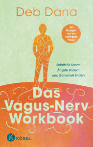 Title: Das Vagus-Nerv Workbook: Schritt für Schritt Ängste lindern und Sicherheit finden - 50 Übungen aus der Polyvagal-Praxis, Author: Deb Dana