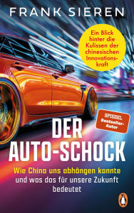 Title: Der Auto-Schock: Wie China uns abhängen konnte und was das für unsere Zukunft bedeutet - Ein Blick hinter die Kulissen der chinesischen Innovationskraft, Author: Frank Sieren