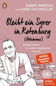 Title: Bleibt ein Syrer in Rotenburg (Wümme): Angekommen in meiner deutschen Heimat - Ein SPIEGEL-Buch, Author: Samer Tannous