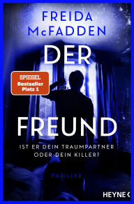 Title: Der Freund - Ist er dein Traumpartner oder dein Killer?: Thriller - - Der SPIEGEL-Nr.1-Bestseller. Von der Autorin des Weltbestsellers »Wenn sie wüsste«, Author: Freida McFadden