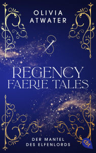 Title: Regency Faerie Tales - Der Mantel des Elfenlords: Die magische Regency-Romance-Reihe der Bestsellerautorin, Author: Olivia Atwater