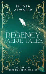 Title: Regency Faerie Tales - Das Duell mit dem dunklen Magier: Das Finale der romantischen Regency-Bestseller-Trilogie, Author: Olivia Atwater