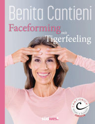 Title: Faceforming mit Tigerfeeling für sie und ihn: Sanfte Gesichtsgymnastik für strahlendes Aussehen, Author: Benita Cantieni
