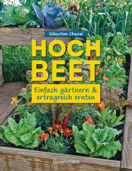 Title: Hochbeet - einfach gärtnern und ertragreich ernten, Author: Sébastien Chazal