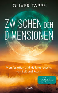 Title: Zwischen den Dimensionen: Manifestation und Heilung jenseits von Zeit und Raum. Mit Binaural Beats-Meditationen zum Download, Author: Oliver Tappe