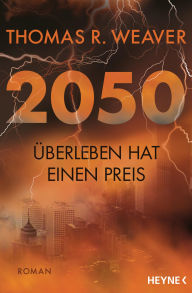 Title: 2050 - Überleben hat einen Preis: Roman, Author: Thomas R. Weaver