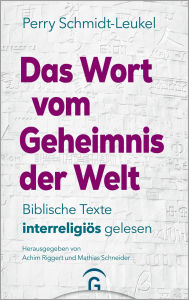 Title: Das Wort vom Geheimnis der Welt: Biblische Texte interreligiös gelesen, Author: Perry Schmidt-Leukel