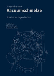 Title: Ein Jahrhundert Vacuumschmelze: Eine Industriegeschichte, Author: Erik Eschen