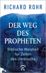 Title: Der Weg des Propheten: Biblische Weisheiten für Zeiten des Umbruchs, Author: Richard Rohr