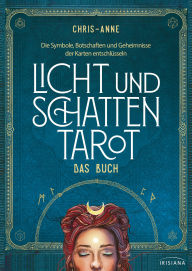 Title: Licht und Schatten Tarot - Das Buch: Die Symbole, Botschaften und Geheimnisse der Karten entschlüsseln - Alle wichtigen Infos zu Tarot und den Bestseller-Karten der Autorin, Author: Chris-Anne